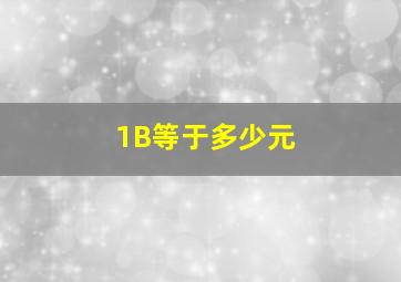 1B等于多少元