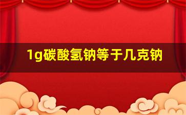 1g碳酸氢钠等于几克钠