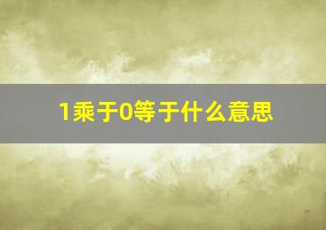 1乘于0等于什么意思