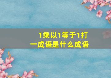 1乘以1等于1打一成语是什么成语