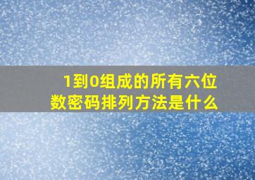 1到0组成的所有六位数密码排列方法是什么