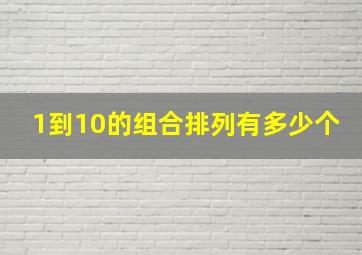 1到10的组合排列有多少个