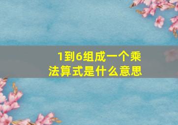 1到6组成一个乘法算式是什么意思