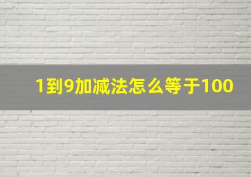 1到9加减法怎么等于100