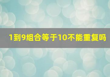 1到9组合等于10不能重复吗