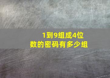 1到9组成4位数的密码有多少组