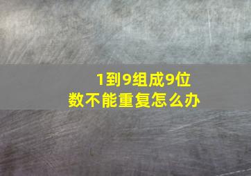 1到9组成9位数不能重复怎么办