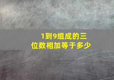 1到9组成的三位数相加等于多少