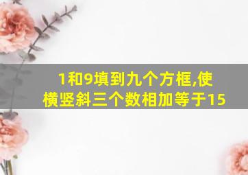 1和9填到九个方框,使横竖斜三个数相加等于15