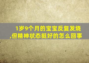 1岁9个月的宝宝反复发烧,但精神状态挺好的怎么回事