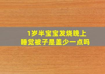 1岁半宝宝发烧晚上睡觉被子是盖少一点吗