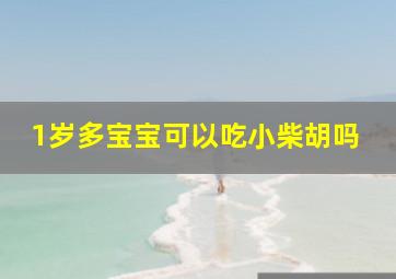 1岁多宝宝可以吃小柴胡吗