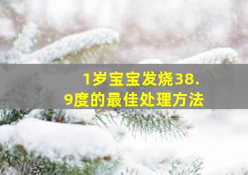 1岁宝宝发烧38.9度的最佳处理方法