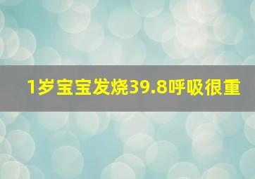 1岁宝宝发烧39.8呼吸很重