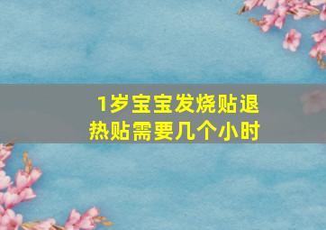 1岁宝宝发烧贴退热贴需要几个小时