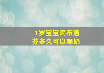 1岁宝宝喝布洛芬多久可以喝奶