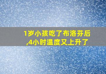 1岁小孩吃了布洛芬后,4小时温度又上升了