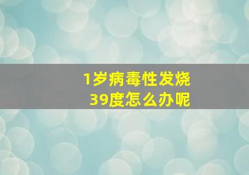 1岁病毒性发烧39度怎么办呢