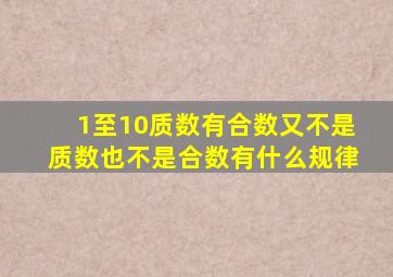 1至10质数有合数又不是质数也不是合数有什么规律