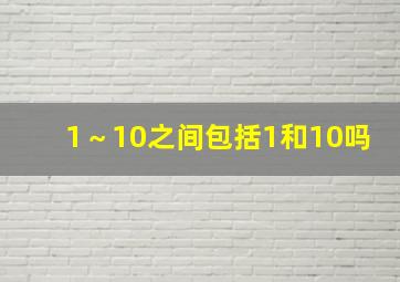 1～10之间包括1和10吗