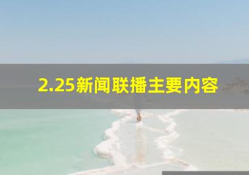 2.25新闻联播主要内容