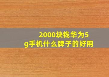 2000块钱华为5g手机什么牌子的好用