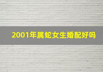 2001年属蛇女生婚配好吗