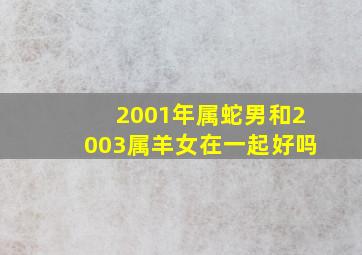 2001年属蛇男和2003属羊女在一起好吗