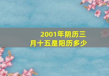 2001年阴历三月十五是阳历多少