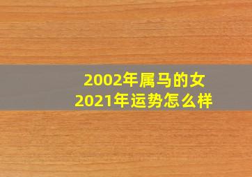 2002年属马的女2021年运势怎么样