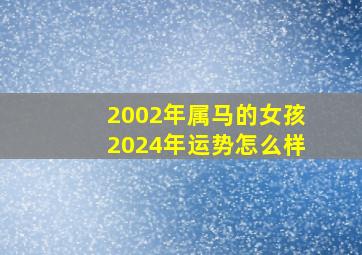 2002年属马的女孩2024年运势怎么样