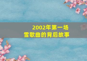 2002年第一场雪歌曲的背后故事