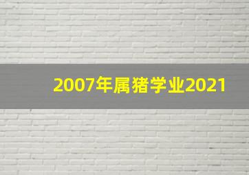 2007年属猪学业2021