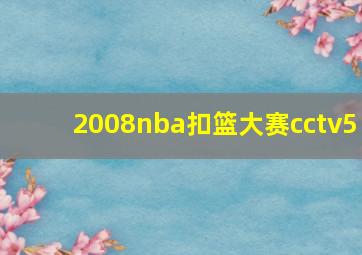 2008nba扣篮大赛cctv5