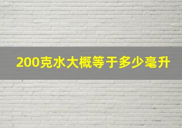 200克水大概等于多少毫升