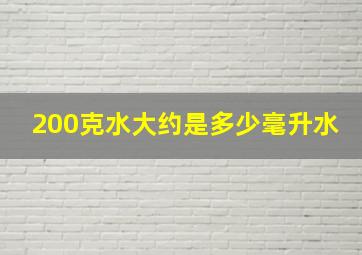 200克水大约是多少毫升水