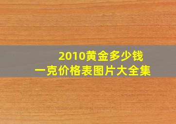 2010黄金多少钱一克价格表图片大全集