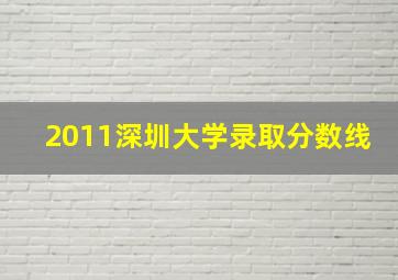 2011深圳大学录取分数线