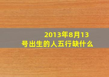 2013年8月13号出生的人五行缺什么