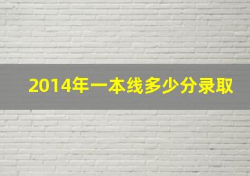 2014年一本线多少分录取