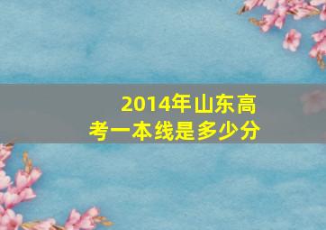 2014年山东高考一本线是多少分