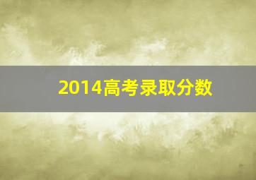 2014高考录取分数