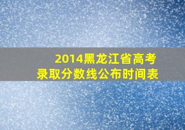 2014黑龙江省高考录取分数线公布时间表