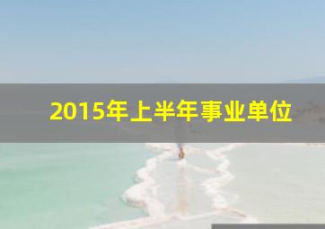 2015年上半年事业单位