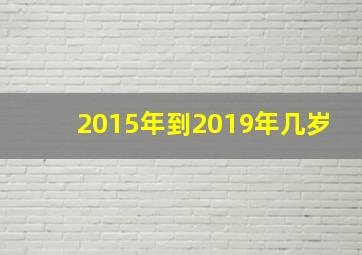 2015年到2019年几岁