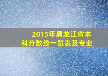 2015年黑龙江省本科分数线一览表及专业