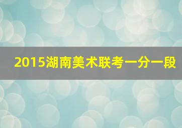 2015湖南美术联考一分一段