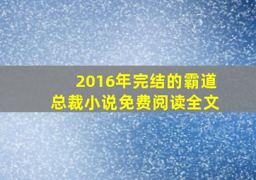 2016年完结的霸道总裁小说免费阅读全文