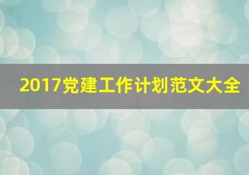 2017党建工作计划范文大全