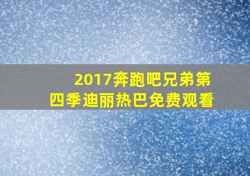 2017奔跑吧兄弟第四季迪丽热巴免费观看